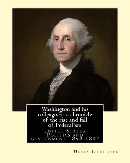 Washington and his colleagues a chronicle of the rise and fall of