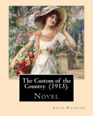 Title: The Custom of the Country (1913). By: Edith Wharton: Novel. It tells the story of Undine Spragg, a Midwestern girl who attempts to ascend in New York City society., Author: Edith Wharton