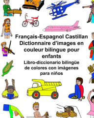 Title: Franï¿½ais-Espagnol Castillan Dictionnaire d'images en couleur bilingue pour enfants Libro-diccionario bilingï¿½e de colores con imï¿½genes para niï¿½os, Author: Kevin Carlson