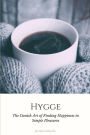 Hygge: The Danish Art of Escaping the Hustle & Bustle of Modern Life and Finding Happiness in Simple Pleasures