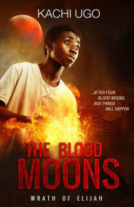Title: The Blood Moons: Wrath of Elijah, Author: Kachi Ugo