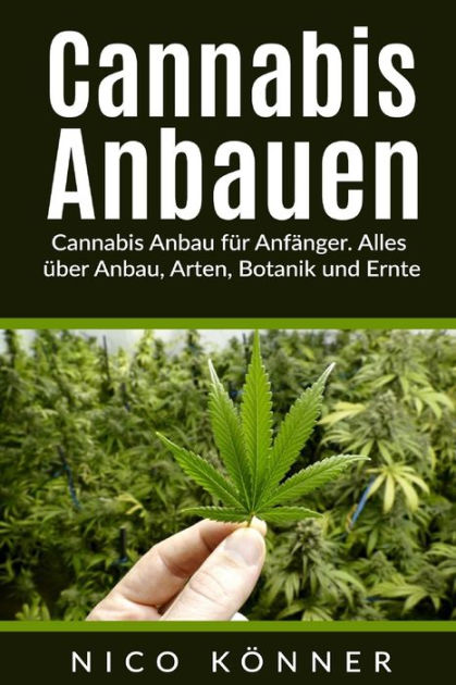 Cannabis anbauen: Cannabis Anbau fÃ¯Â¿Â½r AnfÃ¯Â¿Â½nger. Alles Ã¯Â¿Â½ber  Anbau, Arten, Botanik und Ernte by Nico KÃÂÂnner, Paperback