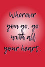 Wherever You Go, Go with All Your Heart.: A 6x9 Lined Notebook