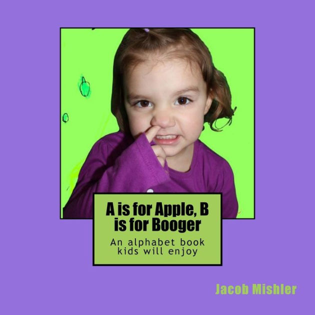 A Is For Apple, B Is For Booger By Jacob Mishler, Paperback | Barnes ...