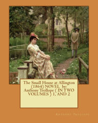 The Small House at Allington (1864) NOVEL by: Anthony Trollope ( IN TWO VOLUMES ) 1, AND 2