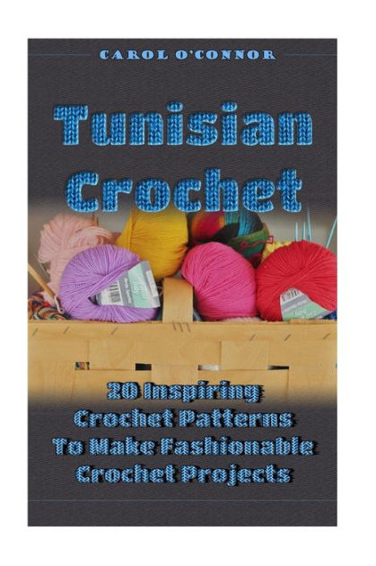 Tunisian Crochet: 20 Inspiring Crochet Patterns To Make Fashionable Crochet Projects: (Crochet For The Home, Crochet In One Day, Crochet Patterns For Beginners) [Book]