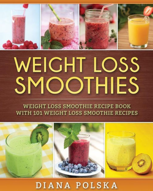 Weight Loss Smoothies: Weight Loss Smoothie Recipe Book with 101 Weight  Loss Smoothie Recipes by Diana Polska, Paperback