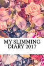 My Slimming Diary 2017: A Weekly Food Diary and Workout Journal 2017