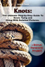 Knots: The Ultimate Step-by-Step Guide To Knots Tying and Using With Detailed Pictures+Bonus Paracord Project: (Craft Business, Knot Tying)