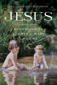 Title: Jesus - According To Thomas & Mary - and Me, Author: Francis William Bessler