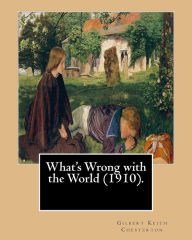 Title: What's Wrong with the World (1910). By: Gilbert Keith Chesterton, dedicated By: C. F. G. Masterman: Charles Frederick Gurney Masterman PC (24 October 1873 - 17 November 1927) was a radical Liberal Party politician, intellectual and man of letters, Author: C F G Masterman