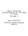 CIA's Internal Investigation of the Bay of Pigs Volume V