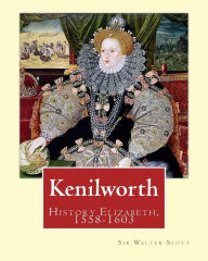Title: Kenilworth. By: Sir Walter Scott, edited By: Ernest Rhys: Great Britain, History Elizabeth, 1558-1603. Historical novel, Author: Rhys