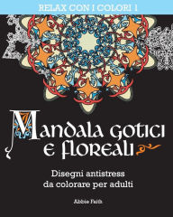 Title: Mandala gotici e floreali: Disegni antistress da colorare per adulti, Author: Abbie Faith