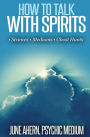 How to Talk to Spirits: Séances * Mediums * Ghost Hunts