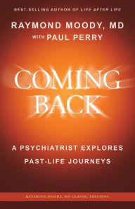 Title: Coming Back by Raymond Moody, MD: A Psychiatrist Explores Past-Life Journeys, Author: Paul Perry