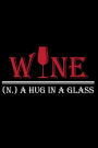 Wine. (n.) A Hug In A Glass: Writing Journal Lined, Diary, Notebook for Men & Women