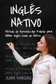 Title: Ingles Nativo: Metodo de Aprendizaje Rapido para Hablar Ingles Como un Nativo, Author: Juan Vargas