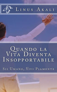 Title: Quando la Vita Diventa Insopportabile: Sii Umano, Vivi Piamente, Author: Anthony Osemwengie Sdv