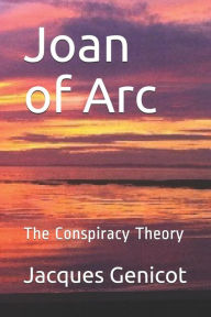 Title: Joan of Arc: The Conspiracy Theory, Author: Jacques P. Genicot