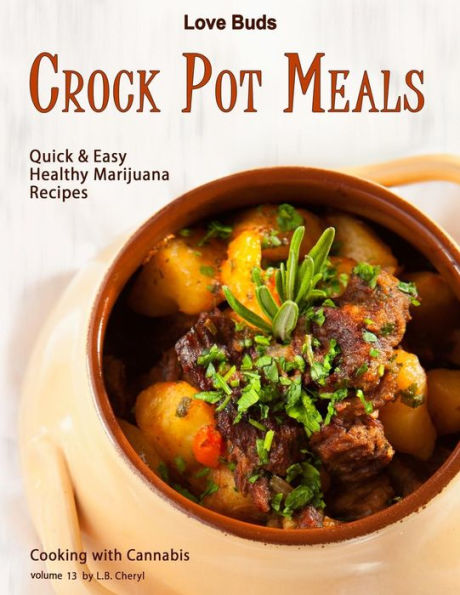 Love Buds Crock Pot Meals: Quick & Easy Healthy Marijuana Recipes