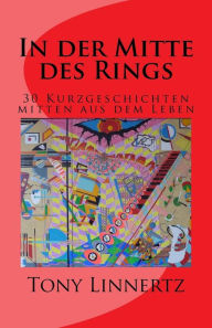 Title: In der Mitte des Rings: 30 Kurzgeschichten mitten aus dem Leben, Author: Tony Linnertz