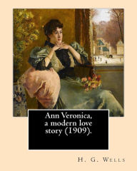 Title: Ann Veronica, a modern love story (1909).By: H. G. Wells: Novel (Original Classics), Author: H. G. Wells