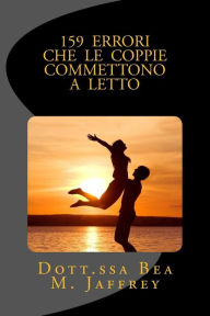 Title: 159 Errori Che Le Coppie Commettono A Letto: E Come Evitarli, Author: Bea M. Jaffrey