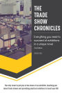 The Trade Show Chronicles: Everything you need to succeed at exhibitions in a unique novel