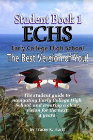 Title: ECHS Guidebook - The Best Version of You: The Student Guide to Navigating Early College High School, Author: Tracey K Hurst