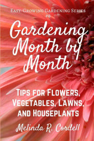 Title: Gardening Month by Month: Tips for Flowers, Vegetables, Lawns, & Houseplants, Author: Rosefiend Cordell