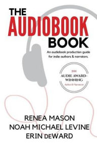 Title: The Audiobook Book: An Audiobook Production Guide for Indie Authors & Narrators, Author: Noah Michael Levine