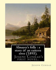 Title: Almayer's folly: a story of an eastern river (1895). By: Joseph Conrad: Almayer's Folly, published in 1895, is Joseph Conrad's first novel., Author: Joseph Conrad