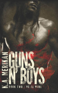 Title: Guns n' Boys: He is Mine (book 2) (gay dark romance mafia thriller), Author: K a Merikan