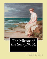 Title: The Mirror of the Sea (1906). By: Joseph Conrad: First published in 1906, The Mirror of the Sea was the first of Joseph Conrad's two autobiographical memoirs., Author: Joseph Conrad