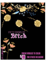 Title: Fifty Doors of Bitch: 40 Swear Words to Color For Stress Releasing, Author: J a Florentine