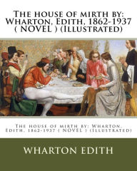 Title: The house of mirth by: Wharton, Edith, 1862-1937 ( NOVEL ) (Illustrated), Author: A B Wenzell