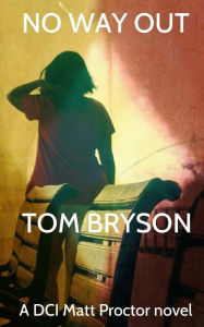 Title: No Way Out: A DCI Matt Proctor novel, Author: Tom Bryson