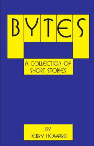 Title: Bytes: A Collection of Short Stories, Author: Terry Howard