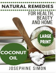 Title: Coconut Oil ***Large Print Edition***: Natural Remedies for Health, Beauty and Home, Author: Josephine Simon