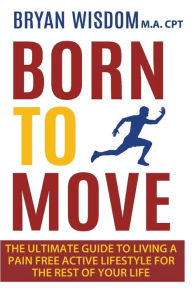 Title: Born To Move: The Ultimate Guide To Living A Pain Free Active Lifestyle For The Rest Of Your Life, Author: Jean Boles