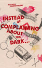 Instead of complaining about the dark...