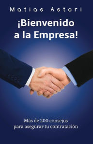Title: Bienvenido a la Empresa: Más de 200 consejos para asegurar tu contratación, Author: Matias Astori