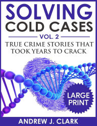 Title: Solving Cold Cases ***Large Print Edition***: True Crime Stories that Took Years to Crack, Author: Andrew J Clark
