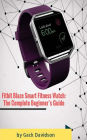 Fitbit Blaze Smart Fitness Watch: The Complete Beginner's Guide