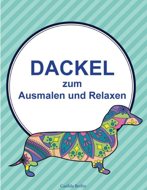 Dackel Zum Ausmalen Und Relaxen Malbuch Für Erwachsene By Casilda Berlin Paperback Barnes 5463