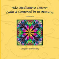 Title: Calm & Centered in 10 Minutes The Meditative Center Volume One: Exceptionally beautiful birthday gift, in Novelty & More, brief meditations, calming books for ADHD, calming books for kids, gifts for men, for women, for boys, for girls, for teens, birthday, Author: Heights Publishing