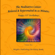 Title: Happy 55th Birthday! Relaxed & Rejuvenated in 10 Minutes Volume Two: Exceptionally beautiful birthday gift, in Novelty & More, brief meditations, calming books for ADHD, calming books for kids, gifts for men, for women, for boys, for girls, for teens, bir, Author: The Meditative Center