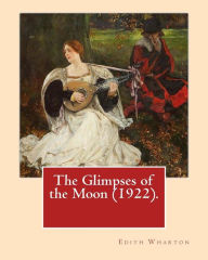 Title: The Glimpses of the Moon (1922). By: Edith Wharton: Novel (World's classic's), Author: Edith Wharton