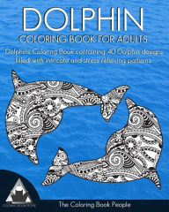 Title: Dolphin Coloring Book for Adults: Dolphins Coloring Book containing 40 Dolphin designs filled with intricate and stress relieving patterns., Author: Coloring Book People